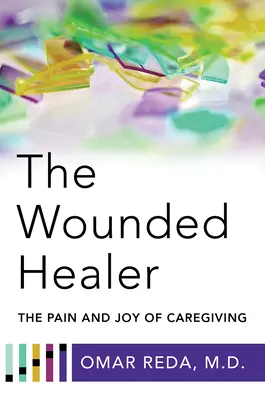 Zranený liečiteľ: Bolest a radosť z opatrovateľstva - The Wounded Healer: The Pain and Joy of Caregiving