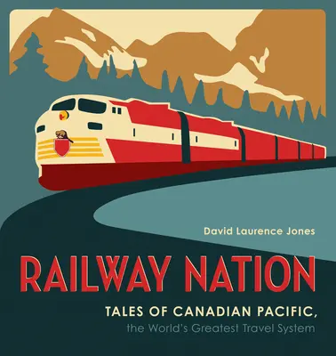 Železničný národ: Príbehy kanadského pacifiku, najväčšieho cestovného systému na svete - Railway Nation: Tales of Canadian Pacific, the World's Greatest Travel System