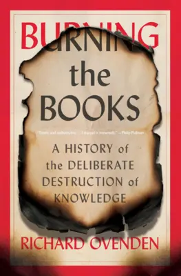 Pálenie kníh: História zámerného ničenia vedomostí - Burning the Books: A History of the Deliberate Destruction of Knowledge