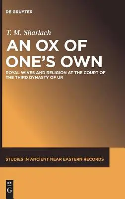 Vlastný vol: Kráľovské manželky a náboženstvo na dvore tretej dynastie Ur - An Ox of One's Own: Royal Wives and Religion at the Court of the Third Dynasty of Ur