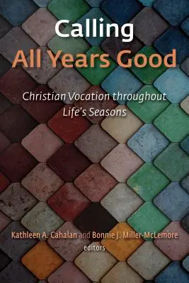 Volanie všetkých rokov dobra: Kresťanské povolanie počas všetkých životných období - Calling All Years Good: Christian Vocation Throughout Life's Seasons