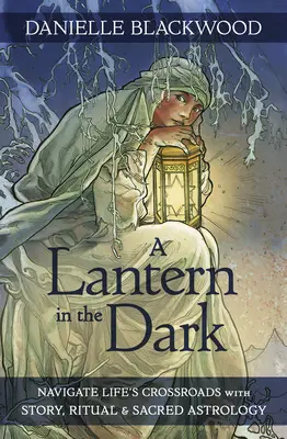 Lampión v tme: Navigácia na životných križovatkách pomocou príbehu, rituálu a posvätnej astrológie - A Lantern in the Dark: Navigate Life's Crossroads with Story, Ritual and Sacred Astrology