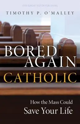 Znova znudený katolík: Ako môže omša zachrániť váš život (a tiež svet) - Bored Again Catholic: How the Mass Could Save Your Life (and the World's Too)