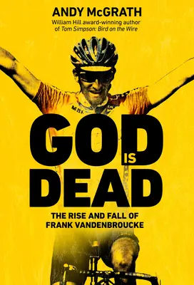Boh je mŕtvy: Vzostup a pád Franka Vandenbrouckeho, najväčšieho premárneného talentu cyklistiky - God Is Dead: The Rise and Fall of Frank Vandenbroucke, Cycling's Great Wasted Talent