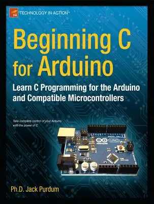 Začiatky jazyka C pre Arduino: Naučte sa programovať v jazyku C pre Arduino - Beginning C for Arduino: Learn C Programming for the Arduino