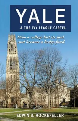 Yale & The Ivy League Cartel - Ako vysoká škola stratila svoju dušu a stala sa hedžovým fondom - Yale & The Ivy League Cartel - How a college lost its soul and became a hedge fund