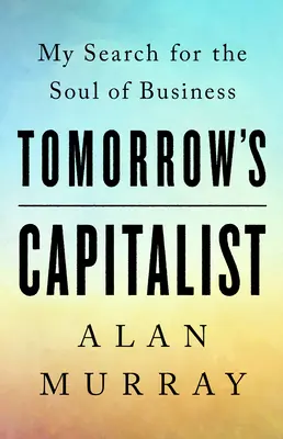 Zajtrajší kapitalista: Moje hľadanie duše podnikania - Tomorrow's Capitalist: My Search for the Soul of Business