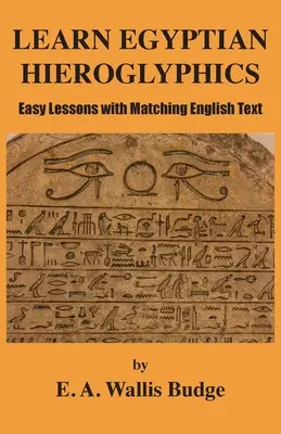 Naučte sa egyptské hieroglyfy: Jednoduché lekcie so zodpovedajúcimi anglickými textami - Learn Egyptian Hieroglyphics: Easy Lessons with Matching English Text