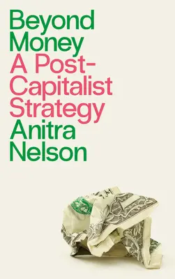 Za hranicami peňazí: Postkapitalistická stratégia - Beyond Money: A Postcapitalist Strategy