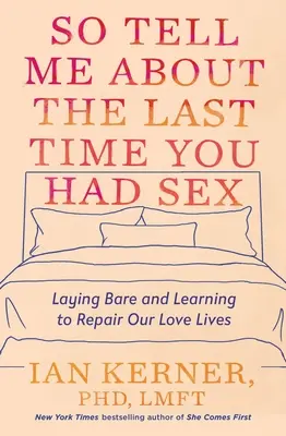 Tak mi povedzte, kedy ste mali naposledy sex: Odhaľte sa a naučte sa napraviť naše milostné životy - So Tell Me about the Last Time You Had Sex: Laying Bare and Learning to Repair Our Love Lives