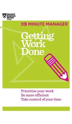 Získavanie hotovej práce (HBR 20-Minute Manager Series) - Getting Work Done (HBR 20-Minute Manager Series)