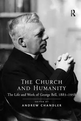 Cirkev a ľudstvo: Život a dielo Georgea Bella, 1883 - 1958 - The Church and Humanity: The Life and Work of George Bell, 1883-1958