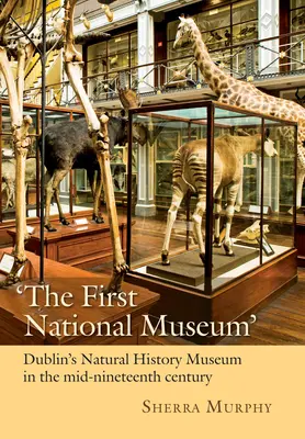 Prvé národné múzeum: Dublinské prírodovedné múzeum v polovici 19. storočia - 'The First National Museum': Dublin's Natural History Museum in the Mid-Nineteenth Century