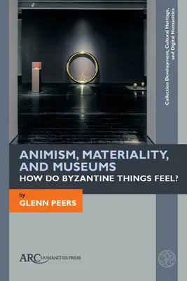 Animizmus, materialita a múzeá: Ako sa cítia byzantské veci? - Animism, Materiality, and Museums: How Do Byzantine Things Feel?