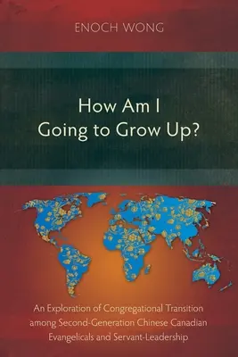 Ako mám vyrásť? Prechod do zborov medzi druhou generáciou kanadských evanjelikov čínskeho pôvodu a vedenie v službe - How Am I Going to Grow Up?: Congregational Transition among Second-Generation Chinese Canadian Evangelicals and Servant-Leadership