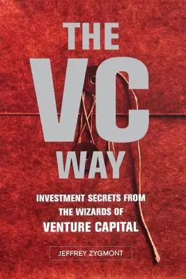 The VC Way: Investment Secrets from the Wizards of Venture Capital