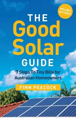 Dobrý sprievodca slnečnou energiou: 7 krokov k malým účtom pre austrálskych majiteľov domov - The Good Solar Guide: 7 Steps To Tiny Bills for Australian Homeowners