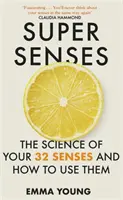 Super zmysly - Veda o vašich 32 zmysloch a ako ich používať - Super Senses - The Science of Your 32 Senses and How to Use Them