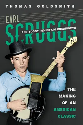 Earl Scruggs and Foggy Mountain Breakdown (Earl Scruggs a rozpad hmlistých hôr): Tvorba americkej klasiky - Earl Scruggs and Foggy Mountain Breakdown: The Making of an American Classic