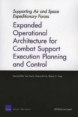 Podpora leteckých a vesmírnych expedičných síl: Rozšírená operačná architektúra pre plánovanie a riadenie výkonu bojovej podpory - Supporting Air and Space Expeditionary Forces: Expanded Operational Architecture for Combat Support Execution Planning and Control