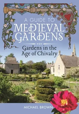 Sprievodca stredovekými záhradami: Sprievodca stredovekými záhradami: Záhrady v rytierskom veku - A Guide to Medieval Gardens: Gardens in the Age of Chivalry