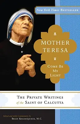Matka Tereza: Buď mojím svetlom: Svätá z Kalkaty: Súkromné spisy svätej z Kalkaty - Mother Teresa: Come Be My Light: The Private Writings of the Saint of Calcutta