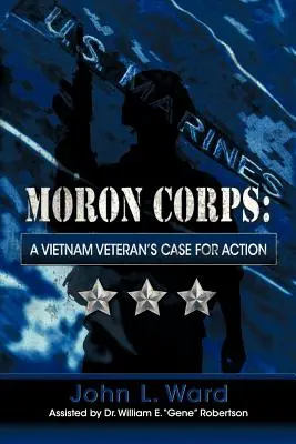 Moron Corps: Prípad vietnamského veterána pre akciu - Moron Corps: A Vietnam Veteran's Case for Action