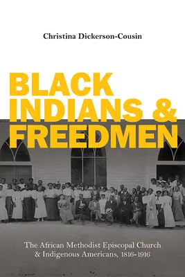 Čierni indiáni a slobodní ľudia: Africká metodistická episkopálna cirkev a pôvodní obyvatelia Ameriky, 1816-1916 - Black Indians and Freedmen: The African Methodist Episcopal Church and Indigenous Americans, 1816-1916