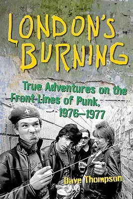 London's Burning: Punk: Pravdivé dobrodružstvá na frontoch punku, 1976-1977 - London's Burning: True Adventures on the Frontlines of Punk, 1976-1977