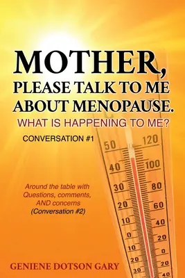 Matka, prosím, porozprávaj mi o menopauze. Čo sa so mnou deje? Rozhovor č. 1: Okolo stola s otázkami, komentármi A obavami (Conversa - Mother, Please Talk to Me about Menopause. What Is Happening to Me? Conversation #1: Around the table with Questions, comments, AND concerns (Conversa