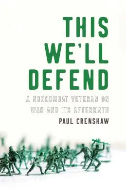 Toto budeme brániť: Nebojujúci veterán o vojne a jej následkoch - This We'll Defend: A Noncombat Veteran on War and Its Aftermath