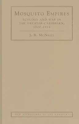 Impériá komárov: Ekológia a vojna vo Veľkom Karibiku, 1620-1914 - Mosquito Empires: Ecology and War in the Greater Caribbean, 1620-1914