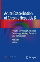 Akútna exacerbácia chronickej hepatitídy B: Zväzok 1. Definícia, výskumné technológie, virológia, genetika a imunológia - Acute Exacerbation of Chronic Hepatitis B: Volume 1. Definition, Research Technology, Virology, Genetics and Immunology