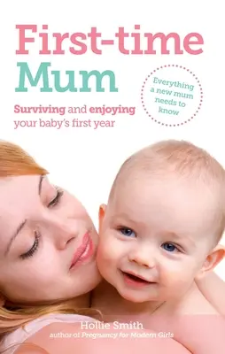 Prvá mamička: Prežiť a užiť si prvý rok svojho dieťaťa - First-Time Mum: Surviving and Enjoying Your Baby's First Year