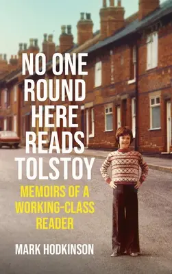 Nikto tu nečíta Tolstého: Spomienky čitateľa z robotníckej triedy - No One Round Here Reads Tolstoy: Memoirs of a Working-Class Reader