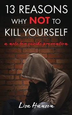 13 dôvodov, prečo sa nezabiť: Poznámka k prevencii samovrážd - 13 Reasons Why NOT to Kill Yourself: A Note For Suicide Prevention