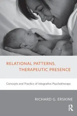 Vzťahové vzorce, terapeutická prítomnosť: Koncepcie a prax integratívnej psychoterapie - Relational Patterns, Therapeutic Presence: Concepts and Practice of Integrative Psychotherapy