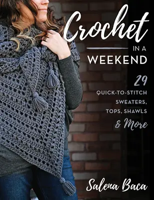 Háčkovanie za víkend: Víkendové týždne: 29 rýchlych svetrov, topov, šálov a ďalších - Crochet in a Weekend: 29 Quick-To-Stitch Sweaters, Tops, Shawls & More