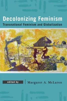 Dekolonizácia feminizmu: Transnacionálny feminizmus a globalizácia - Decolonizing Feminism: Transnational Feminism and Globalization