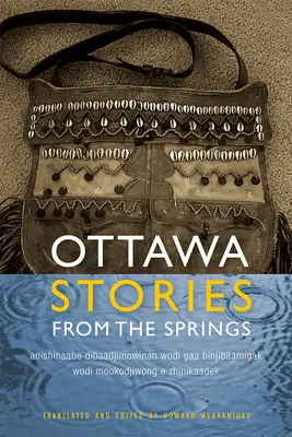 Ottawské príbehy z prameňov: Anishinaabe Dibaadjimowinan Wodi Gaa Binjibaamigak Wodi Mookodjiwong E Zhinikaadek - Ottawa Stories from the Springs: Anishinaabe Dibaadjimowinan Wodi Gaa Binjibaamigak Wodi Mookodjiwong E Zhinikaadek
