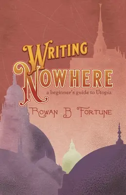 Písanie nikde: sprievodca začiatočníka po utópii - Writing Nowhere: a Beginner's Guide to Utopia