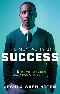 Mentalita úspechu: Aktivujte svoje sny, uvoľnite svoj potenciál - The Mentality of Success: Activate Your Dreams, Unlock Your Potential