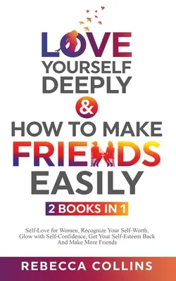 Milujte sa hlboko a ako si ľahko získať priateľov 2 knihy v 1 - Love Yourself Deeply & How To Make Friends Easily 2 Books In 1
