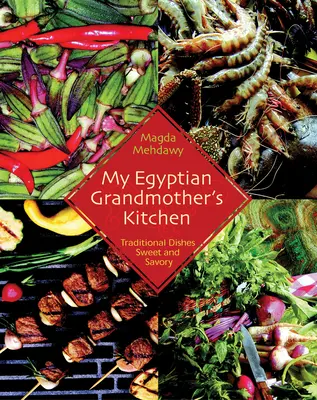 Kuchyňa mojej egyptskej babičky: Tradičné jedlá na sladko i na slano - My Egyptian Grandmother's Kitchen: Traditional Dishes Sweet and Savory