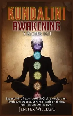 Kundalini Awakening: 5 kníh v 1: Rozšírenie sily mysle prostredníctvom meditácie na čakry, Psychické uvedomenie, Zlepšenie psychických schopností, Intuícia, a - Kundalini Awakening: 5 Books in 1: Expand Mind Power through Chakra Meditation, Psychic Awareness, Enhance Psychic Abilities, Intuition, an