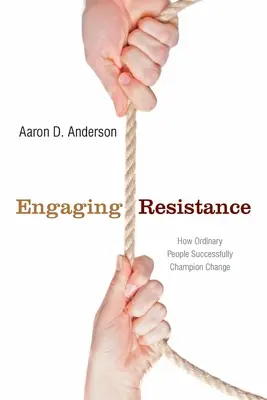 Zapojenie odporu: Ako obyčajní ľudia úspešne presadzujú zmeny - Engaging Resistance: How Ordinary People Successfully Champion Change