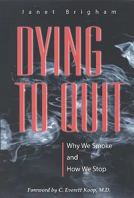 Dying to Quit: Prečo fajčíme a ako prestať fajčiť - Dying to Quit: Why We Smoke and How We Stop