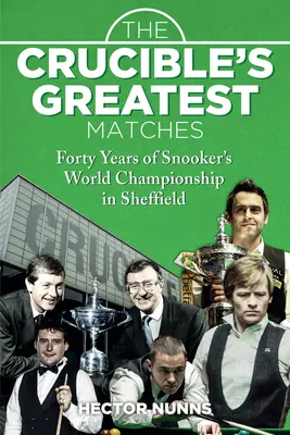 Najväčšie zápasy Crucible: Štyridsať rokov majstrovstiev sveta v snookeri v Sheffielde - The Crucible's Greatest Matches: Forty Years of Snooker's World Championship in Sheffield