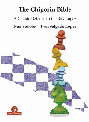 Čigorinova biblia - Klasická obrana na Ruy Lopez: Klasická obrana Ruy Lopeza - The Chigorin Bible - A Classic Defence to the Ruy Lopez: A Classic Defence to the Ruy Lopez