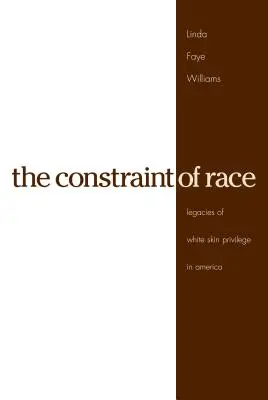 The Constraint of Race: Legacies of White Skin Privilege in America (Rasové obmedzenia: dedičstvo privilégií bielej pleti v Amerike) - The Constraint of Race: Legacies of White Skin Privilege in America